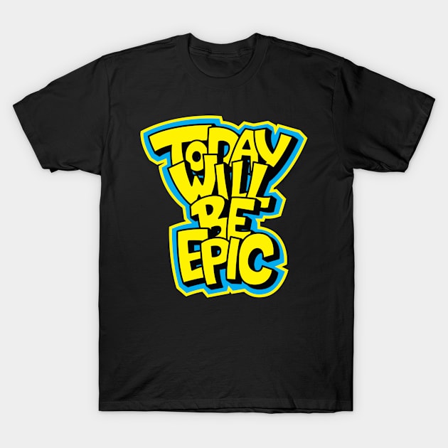 Today Will Be Epic Motivational T-Shirt by markz66